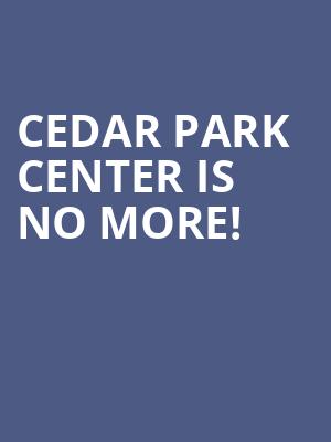 Cedar Park Center is no more